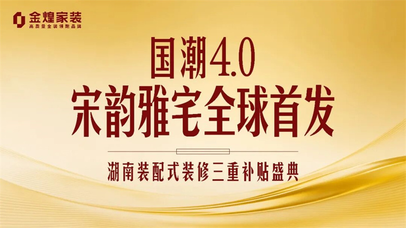 政企协同发力装配式装修新赛道丨金煌家装“国潮4.0宋韵雅宅”全球首发！